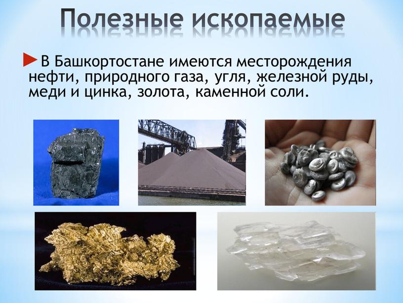 Полезные ископаемые В Башкортостане имеются месторождения нефти, природного газа, угля, железной руды, меди и цинка, золота, каменной соли
