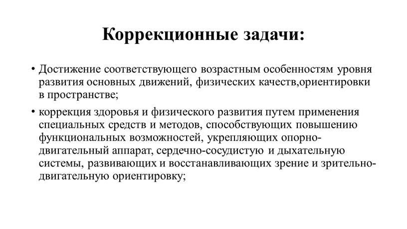 Коррекционные задачи: Достижение соответствующего возрастным особенностям уровня развития основных движений, физических качеств,ориентировки в пространстве; коррекция здоровья и физического развития путем применения специальных средств и методов,…