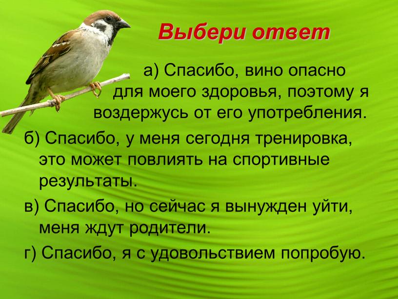 Выбери ответ а) Спасибо, вино опасно для моего здоровья, поэтому я воздержусь от его употребления