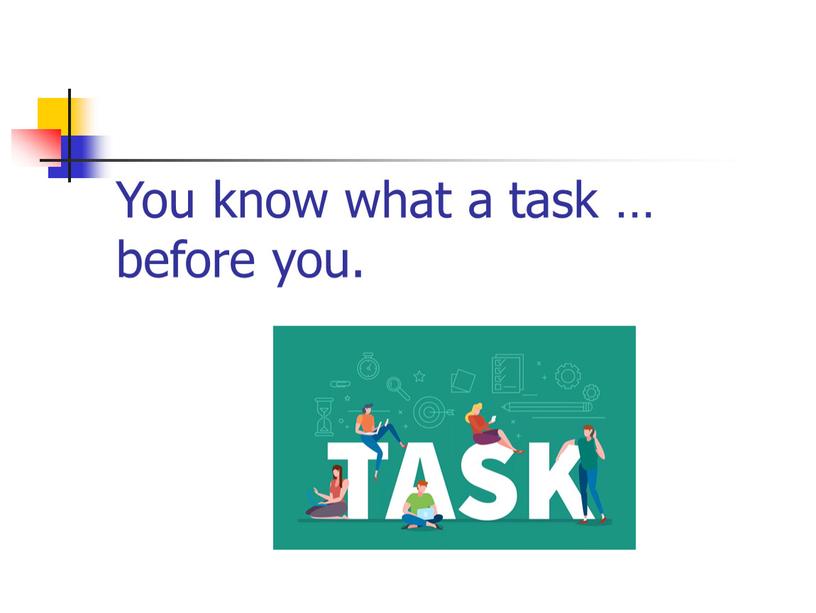 You know what a task … before you
