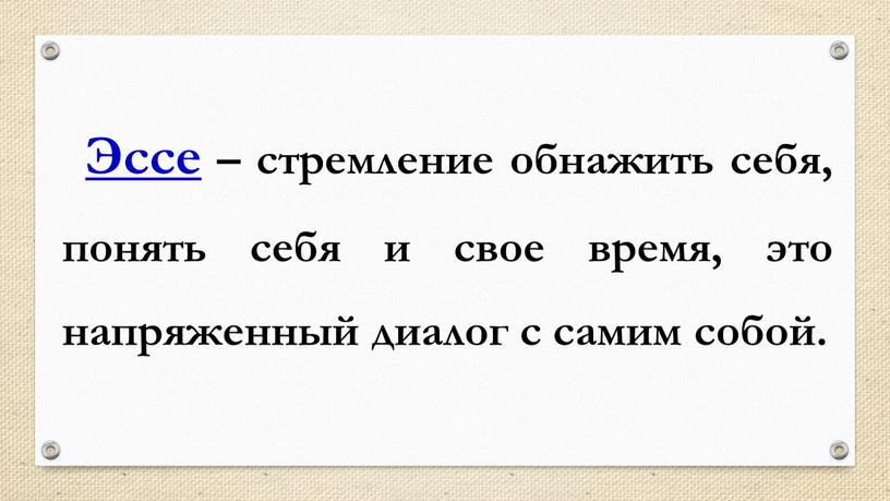 Эссе – стремление обнажить себя, понять себя и свое время, это напряженный диалог с самим собой