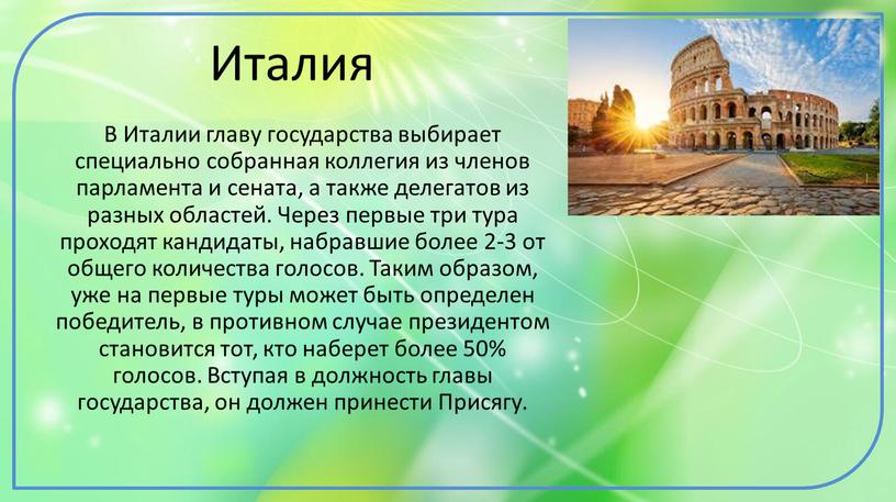 Италия В Италии главу государства выбирает специально собранная коллегия из членов парламента и сената, а также делегатов из разных областей