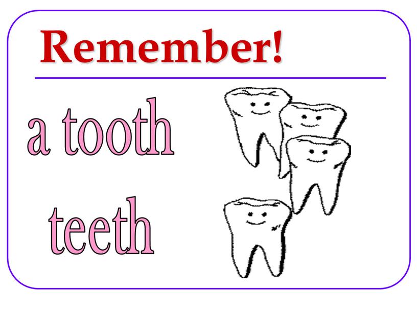 Remember! a tooth teeth
