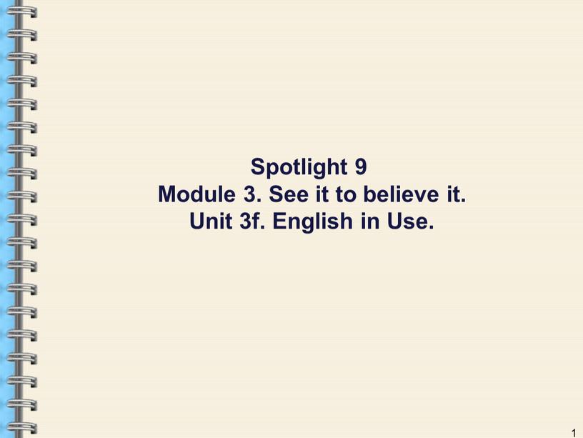 Spotlight 9 Module 3. See it to believe it