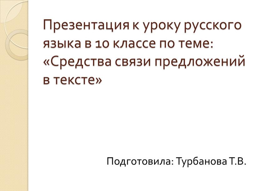 Презентация к уроку русского языка в 10 классе по теме: «Средства связи предложений в тексте»