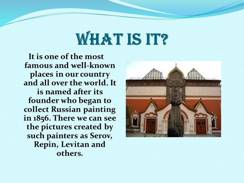 WHAT IS IT? It is one of the most famous and well-known places in our country and all over the world