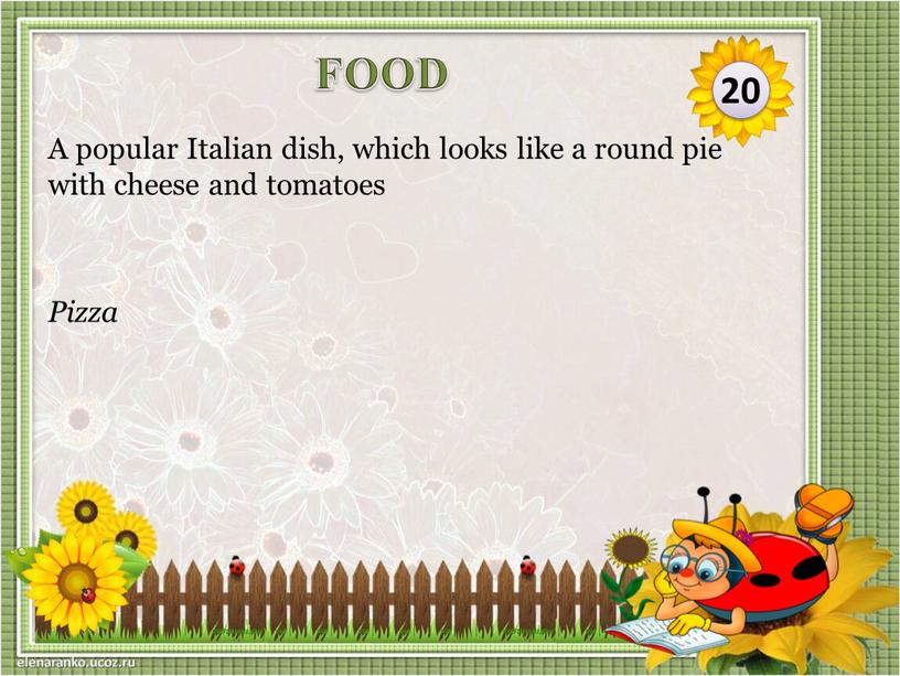 Pizza A popular Italian dish, which looks like a round pie with cheese and tomatoes 20