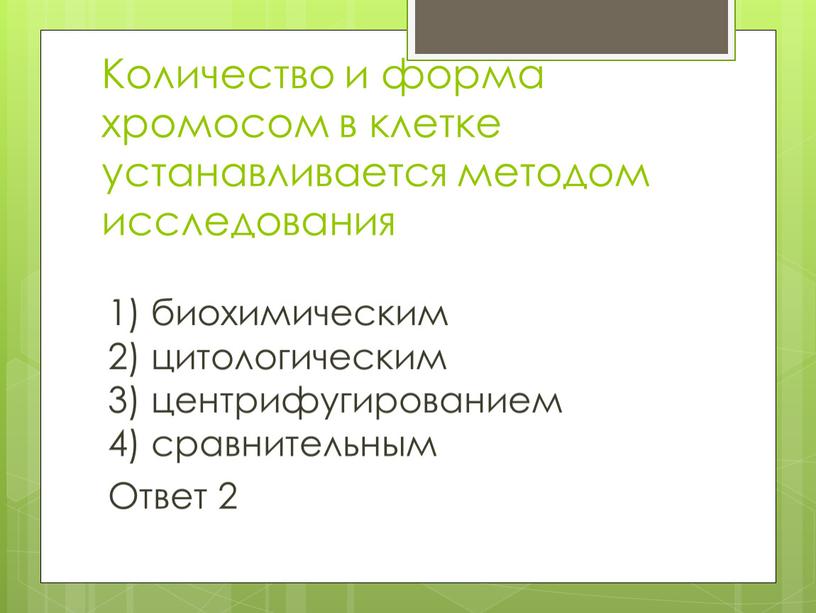 Количество и форма хромосом в клетке устанавливается методом исследования 1) биохимическим 2) цитологическим 3) центрифугированием 4) сравнительным