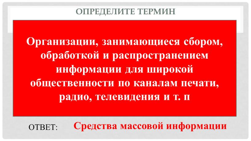 Определите термин Организации, занимающиеся сбором, обработкой и распространением информации для широкой общественности по каналам печати, радио, телевидения и т