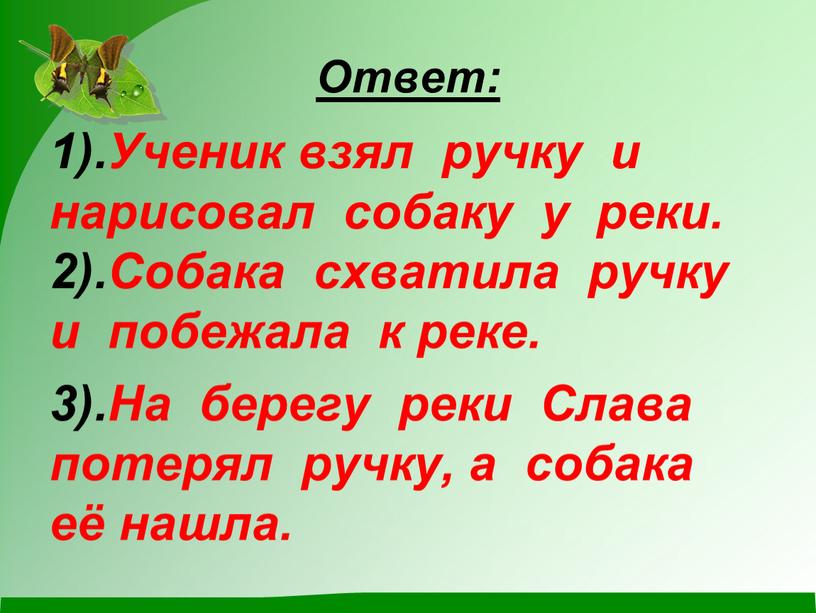 Ответ: 1).Ученик взял ручку и нарисовал собаку у реки