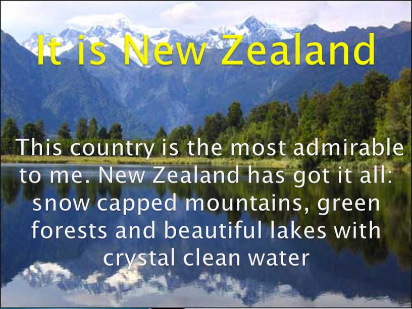 It is New Zealand This country is the most admirable to me