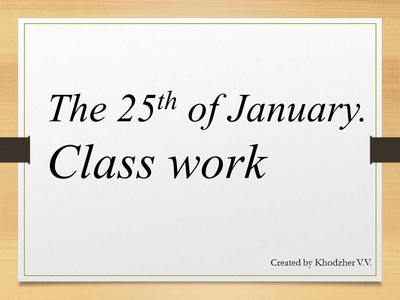 The 25th of January. Class work