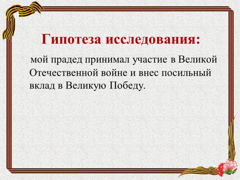 Гипотеза исследования: мой прадед принимал участие в