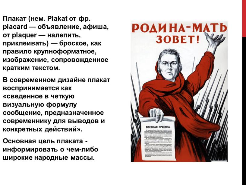 Плакат (нем. Plakat от фр. placard — объявление, афиша, от plaquer — налепить, приклеивать) — броское, как правило крупноформатное, изображение, сопровожденное кратким текстом