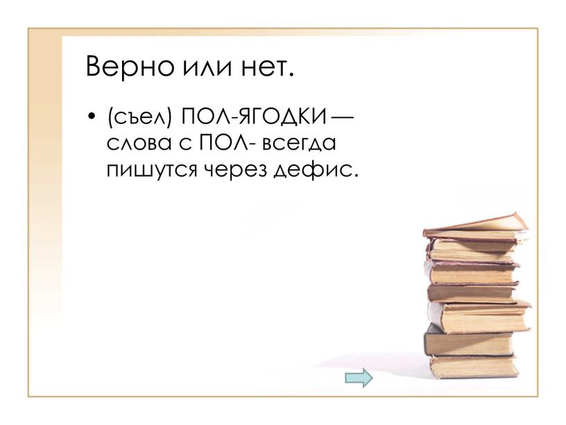 Верно или нет. (съел) ПОЛ-ЯГОДКИ — слова с