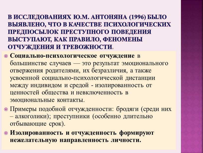 В исследованиях Ю.М. Антоняна (1996) было выявлено, что в качестве психологических предпосылок преступного поведения выступают, как правило, феномены отчуждения и тревожности