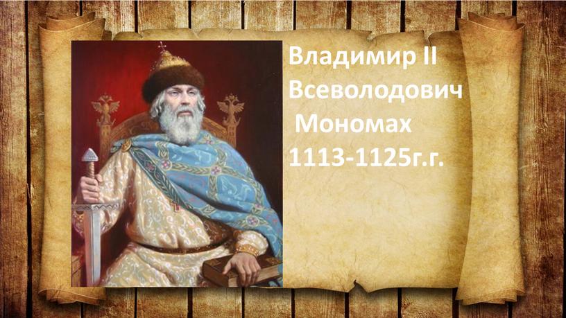 Владимир II Всеволодович Мономах 1113-1125г