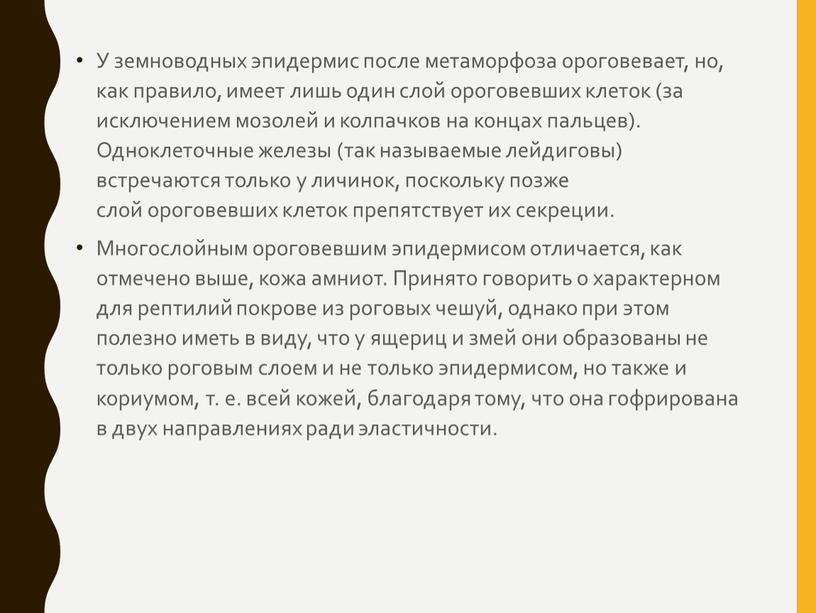 У земноводных эпидермис после метаморфоза ороговевает, но, как правило, имеет лишь один слой ороговевших клеток (за исключением мозолей и колпачков на концах пальцев)