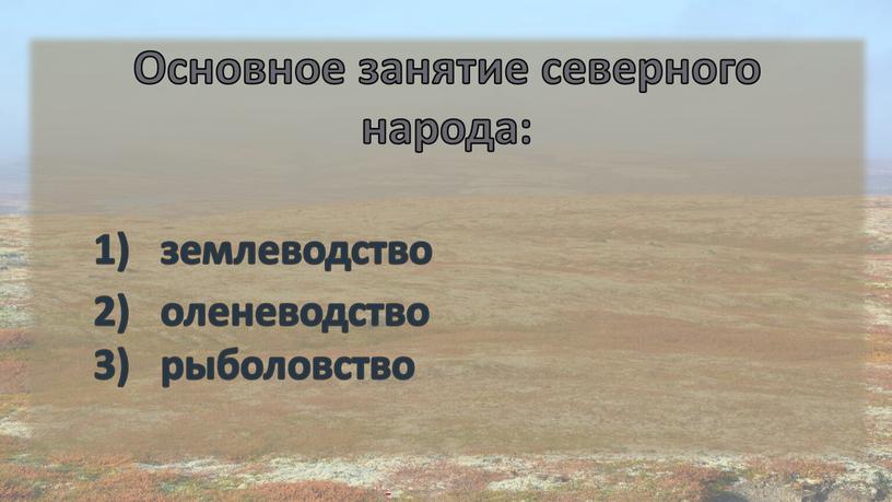 Основное занятие северного народа: землеводство оленеводство рыболовство