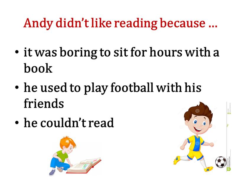 Andy didn’t like reading because … it was boring to sit for hours with a book he used to play football with his friends he…