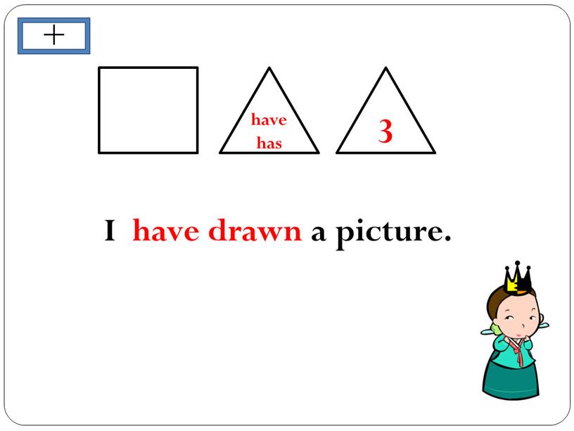 3 have has I have drawn a picture. +