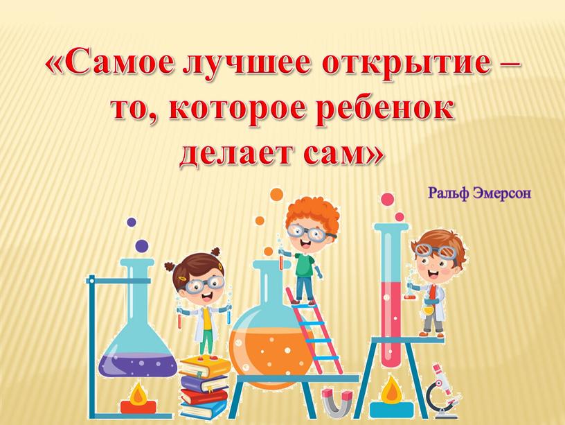 Самое лучшее открытие – то, которое ребенок делает сам»