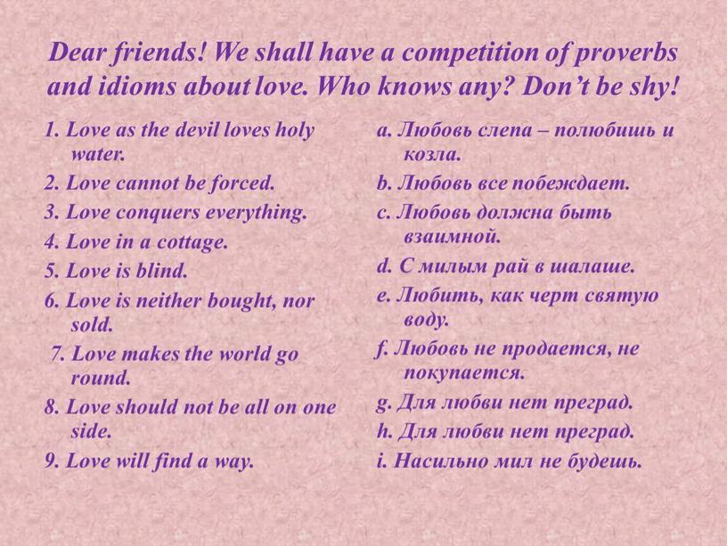Dear friends! We shall have a competition of proverbs and idioms about love