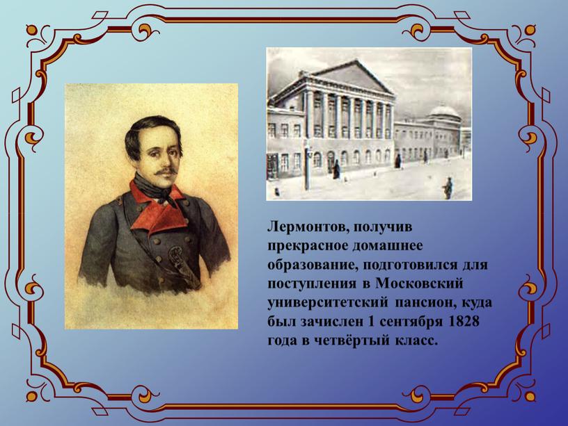 Лермонтов, получив прекрасное домашнее образование, подготовился для поступления в