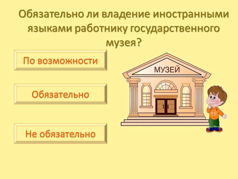 Обязательно ли владение иностранными языками работнику государственного музея?