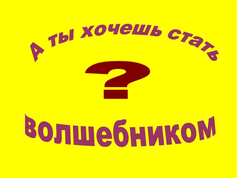 А ты хочешь стать волшебником ?