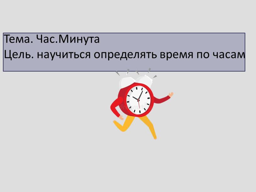 Тема. Час.Минута Цель. научиться определять время по часам