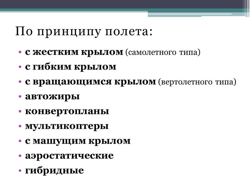 По принципу полета: с жестким крылом (самолетного типа) с гибким крылом с вращающимся крылом (вертолетного типа) автожиры конвертопланы мультикоптеры с машущим крылом аэростатические гибридные