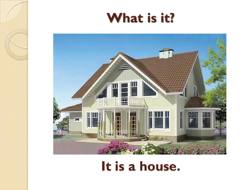 What is it? It is a house