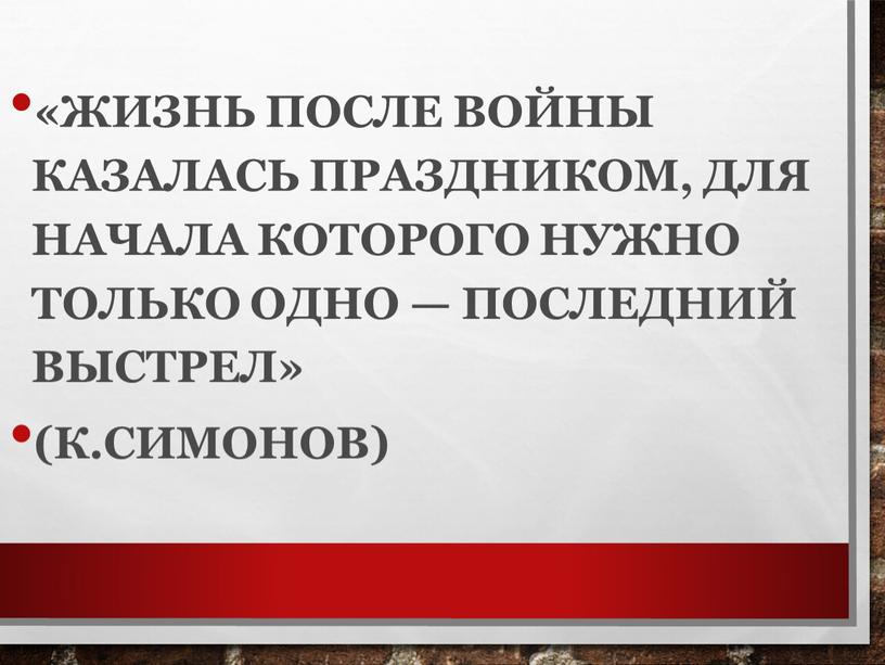 Жизнь после войны казалась праздником, для начала которого нужно только одно — последний выстрел» (К