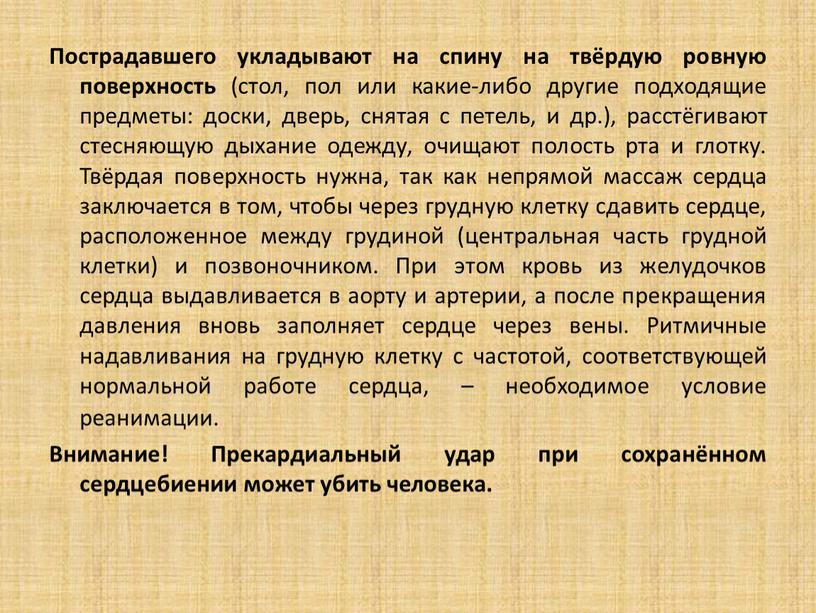 Пострадавшего укладывают на спину на твёрдую ровную поверхность (стол, пол или какие-либо другие подходящие предметы: доски, дверь, снятая с петель, и др