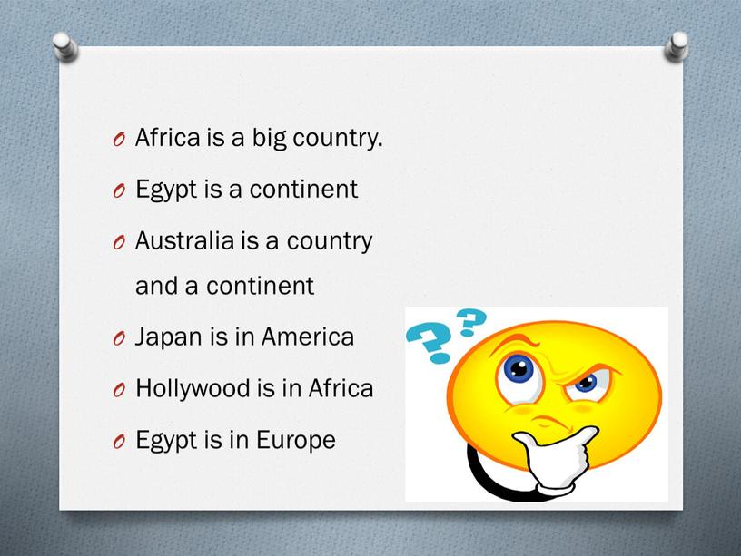 Africa is a big country. Egypt is a continent
