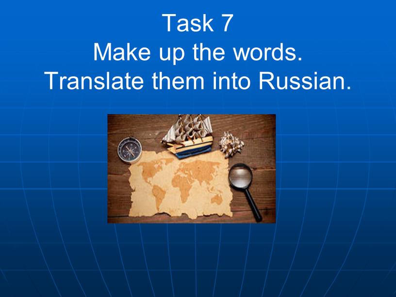 Task 7 Make up the words. Translate them into