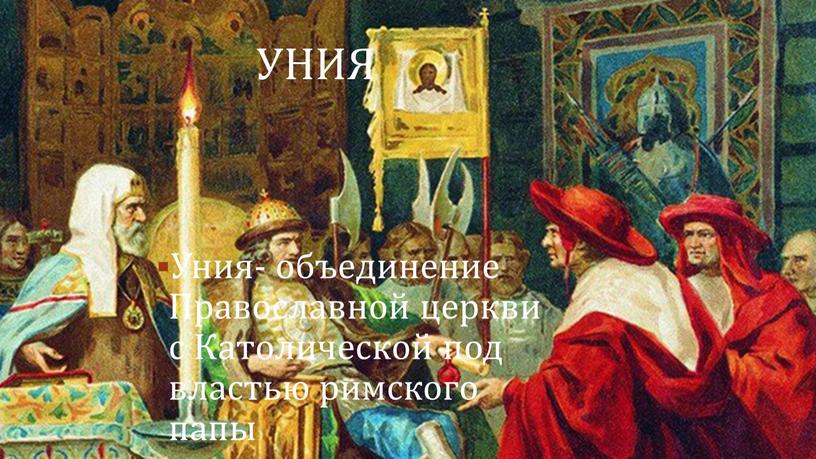 Уния Уния- объединение Православной церкви с