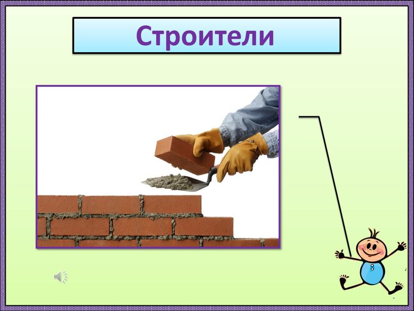 Строители Строители, перед тем как начать возведение какого-либо здания, торжественно закладывают первый кирпич