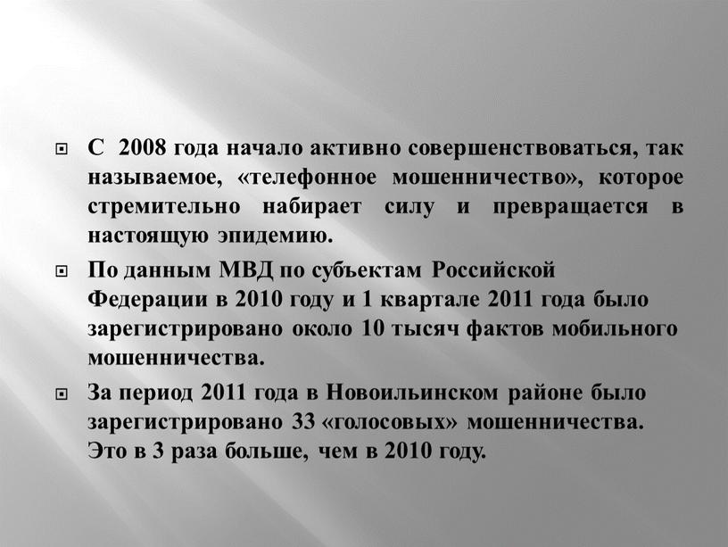 С 2008 года начало активно совершенствоваться, так называемое, «телефонное мошенничество», которое стремительно набирает силу и превращается в настоящую эпидемию