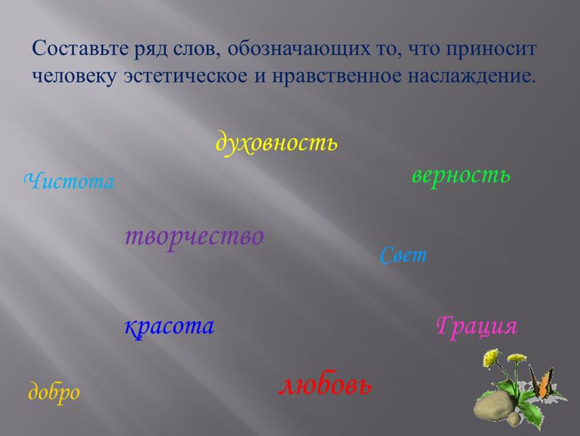 Составьте ряд слов, обозначающих то, что приносит человеку эстетическое и нравственное наслаждение