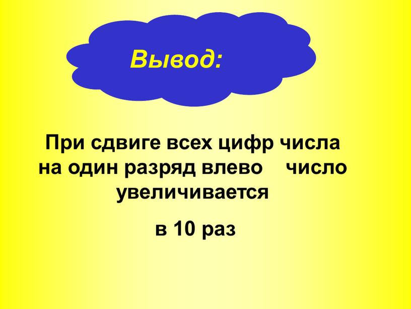 Вывод: При сдвиге всех цифр числа на один разряд влево число увеличивается в 10 раз