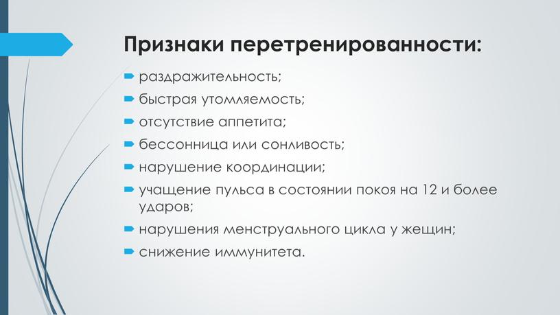 Признаки перетренированности: раздражительность; быстрая утомляемость; отсутствие аппетита; бессонница или сонливость; нарушение координации; учащение пульса в состоянии покоя на 12 и более ударов; нарушения менструального цикла…