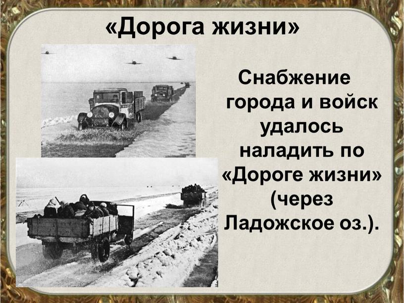 Дорога жизни» Снабжение города и войск удалось наладить по «Дороге жизни» (через