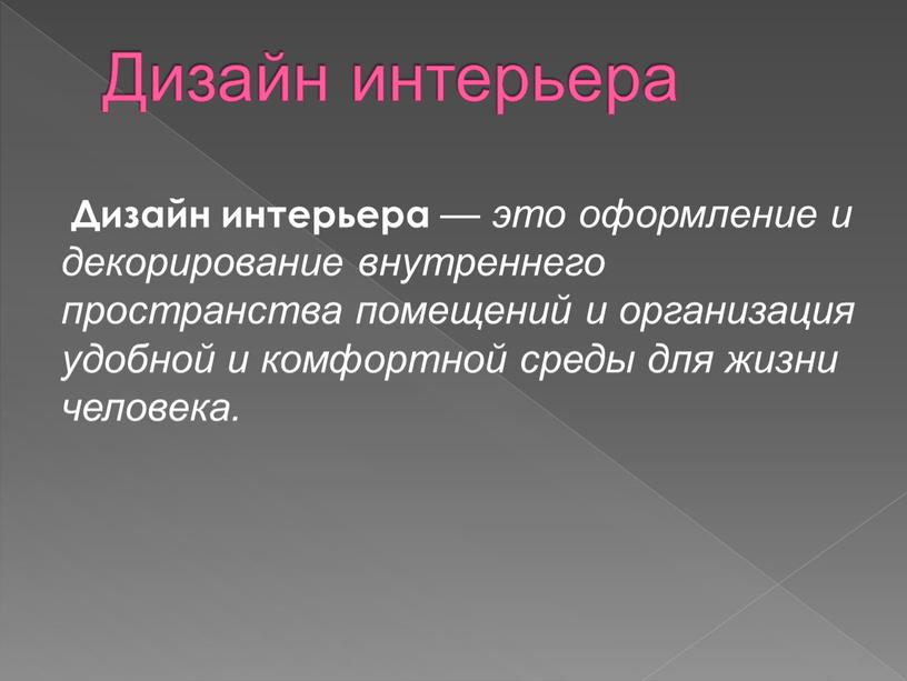 Дизайн интерьера Дизайн интерьера — это оформление и декорирование внутреннего пространства помещений и организация удобной и комфортной среды для жизни человека