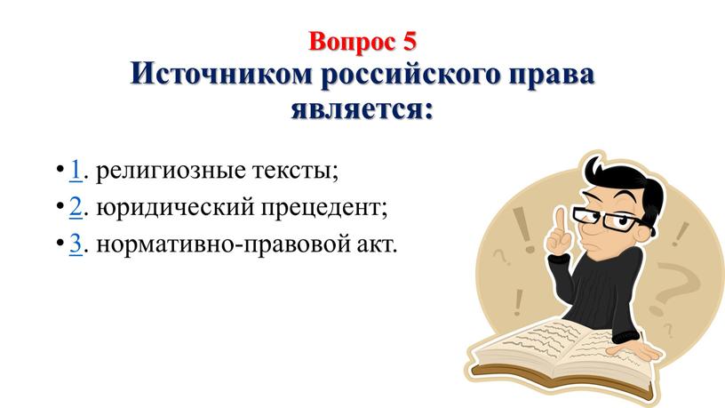 Вопрос 5 Источником российского права является: 1