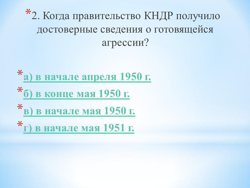 Когда правительство КНДР получило достоверные сведения о готовящейся агрессии? а) в начале апреля 1950 г