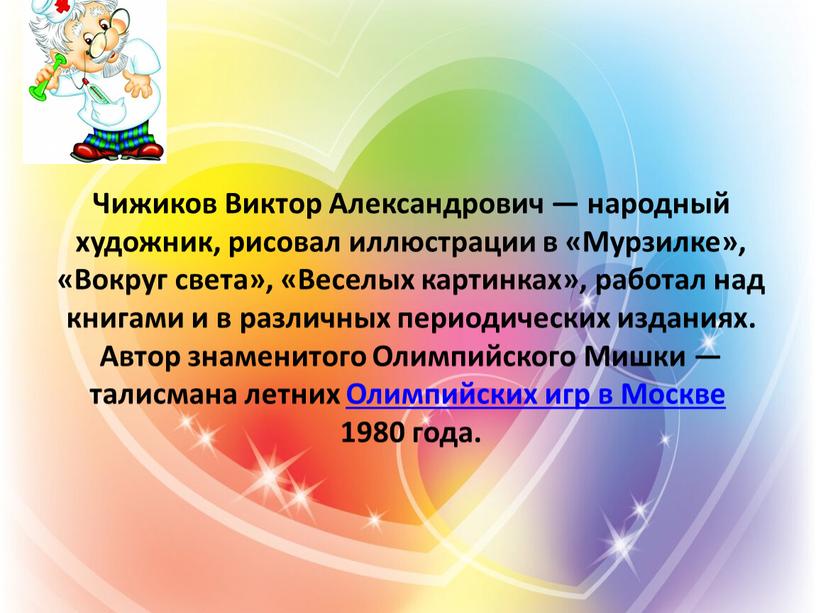 Чижиков Виктор Александрович — народный художник, рисовал иллюстрации в «Мурзилке», «Вокруг света», «Веселых картинках», работал над книгами и в различных периодических изданиях