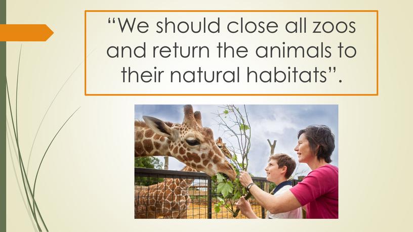 We should close all zoos and return the animals to their natural habitats”
