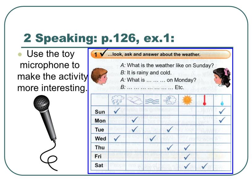 Speaking: p.126, ex.1: Use the toy microphone to make the activity more interesting